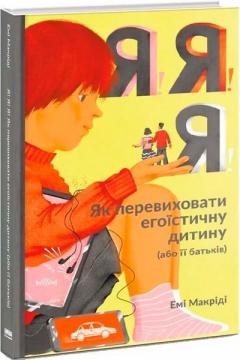 Купити Я!Я!Я! Як перевиховати егоїстичну дитину (або її батьків) Емі Маккріді