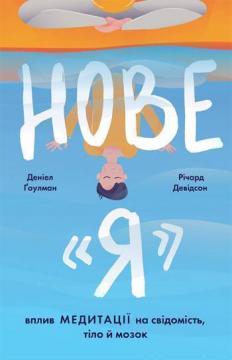 Купити Нове "Я". Вплив медитації на свідомість, тіло й мозок Деніел Гоулман, Річард Девідсон