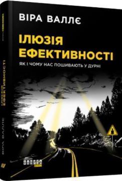 Купить Ілюзія ефективності: як і чому нас пошивають у дурні Вера Валле