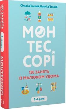 Купить Монтессорі. 150 занять із малюком удома. 0–4 роки Сильви Д'Эсклеб, Ноэми Д'Эсклеб