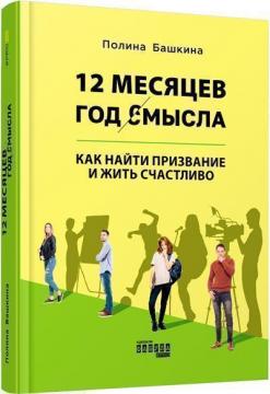 Купить 12 месяцев. Год смысла: как найти призвание и жить счастливо Полина Башкина