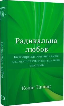 Купити Радикальна Любов. Інструкція для розкриття вашої духовності та створення ідеальних стосунків Колін К. Тіппінг