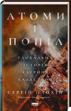 Купить Атоми і попіл: глобальна історія ядерних катастроф Сергей Плохий