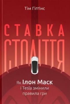 Купить Ставка століття. Як Ілон Маск і Tesla змінили правила гри Тим Хиггинс