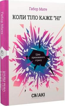 Купити Коли тіло каже «ні»: ціна прихованого стресу Габор Мате