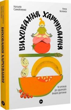 Купити Виховання харчування. 10 кроків до здоров’я вашої дитини Наталія Самойленко, Анна Бєлокоз