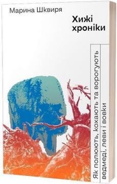 Купить Хижі хроніки. Як полюють, кохають та ворогують ведмеді, леви і вовки Марина Шквыря