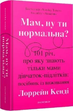Купить Мам, ну ти нормальна? 101 річ, про яку знають тільки мами дівчаток-підлітків: посібник із виживання Лоррейн Кенди
