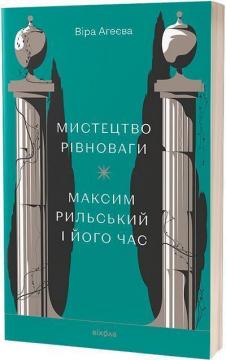 Купить Мистецтво рівноваги. Максим Рильський і його час Вера Агеева