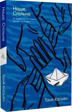 Купити Наше. Спільне. Як зберегти в собі людину під час і після війни Тетяна Касьян