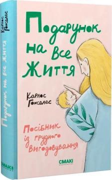 Купить Подарунок на все життя. Посібник із грудного вигодовування Карлос Гонсалес
