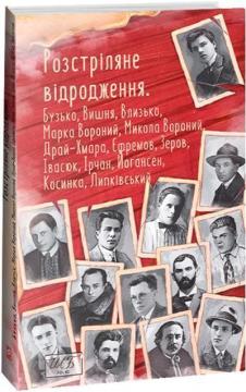 Купити Розстріляне відродження. Бузько, Марко Вороний, Микола Вороний, Влизько, Вишня, Драй-Хмара, Єфремов, Зеров, Ірчан, Івасюк, Йогансен, Косинка, Липківсь Колектив авторів