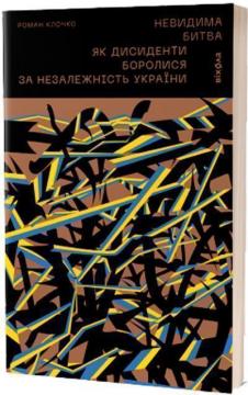 Купити Невидима битва. Як дисиденти боролися за незалежність України Роман Клочко