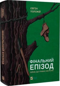 Купити Фінальний епізод (війни, яка триває 400 років) Євген Положій