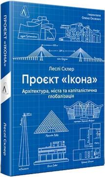 Купить Проєкт «Ікона». Архітектура, міста і глобалізація Лесли Склер