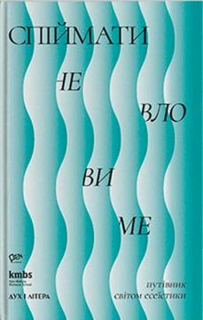 Купить Спіймати невловиме. Путівник світом есеїстики Орися Грудка