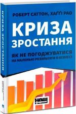 Купити Криза зростання. Як не погоджуватися на маленькі результати в бізнесі Роберт Саттон, Хаггі Рео
