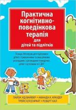 Купити Практична когнітивно-поведінкова терапія для дітей та підлітків. Понад 200 вправ для підтримки дітей з тривожними та емоційними розладами Лайза Файфер, Аманда Краудер, Трейсі Елсенраат, Роберт Хал