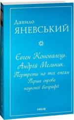 Купити Євген Коновалець. Андрій Мельник. Портрети на тлі епохи. Перша спроба наукової біографії (м’яка обкладинка) Данило Яневський