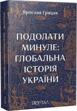 Купити Подолати минуле: глобальна історія України (м’яка обкладинка) Ярослав Грицак