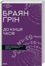 Купити До кінця часів. Розум, матерія та пошук змісту у мінливому Всесвіті Брайан Грін