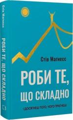 Купити Роби те, що складно. І досягнеш того, чого прагнеш Стів Маґнесс