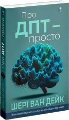 Купити Про ДПТ — просто. Покроковий посібник із діалектичної поведінкової терапії Шері ван Дейк