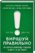 Купити Вирішуй правильно! Як обрати найкраще рішення в житті та на роботі Ден Хіз,  Чіп Хіз